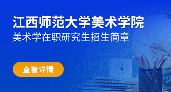 江西師范大學(xué)美術(shù)學(xué)院美術(shù)學(xué)在職研究生招生簡章